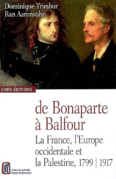 De Bonaparte à Balfour. La France, l'Europe occidentale et la Palestine, 1799-1917