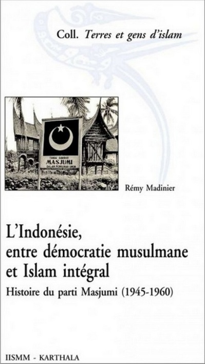 L'Indonésie, entre démocratie musulmane et Islam intégral. Histoire du parti Masjumi (1945-1960)