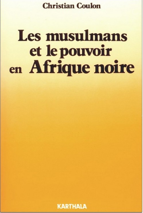 Les musulmans et le pouvoir en Afrique noire Christian Coulon Karthala, Paris, 1983, 172 pages Les musulmans et le pouvoir en Afrique noire Christian Coulon Karthala, Paris, 1983, 172 pages
