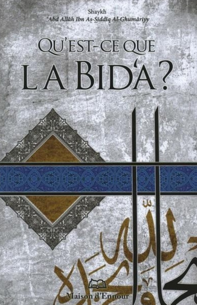 Shaykh ‘Abd Allâh Ibn As-Siddîq Al Ghumâriyy, Qu’est-ce que la Bid’a? Shaykh ‘Abd Allâh Ibn As-Siddîq Al Ghumâriyy, Qu’est-ce que la Bid’a?