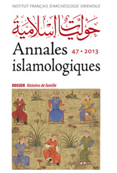 “Histoires de famille”, Annales islamologiques n°47 (2013) “Histoires de famille”, Annales islamologiques n°47 (2013)
