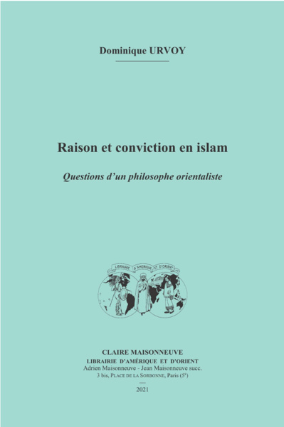 Dominique Urvoy, Raison et conviction en islam. Questions d’un philosophe orientaliste