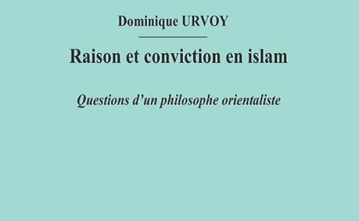 Dominique Urvoy, Raison et conviction en islam. Questions d’un philosophe orientaliste