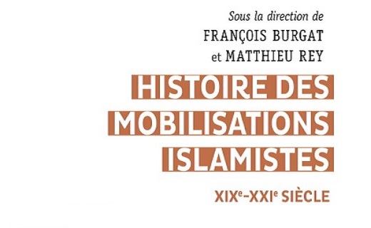 Histoire des mobilisations islamistes, XIXe-XXIe siècle : d'Afghani à Baghdadi sous la direction de François Burgat et Matthieu Rey