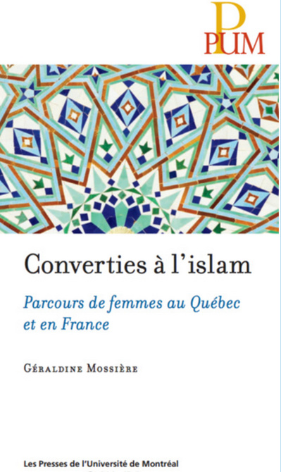 Géraldine Mossière, Converties à l'islam. Parcours de femmes au Québec et en France Géraldine Mossière, Converties à l'islam. Parcours de femmes au Québec et en France