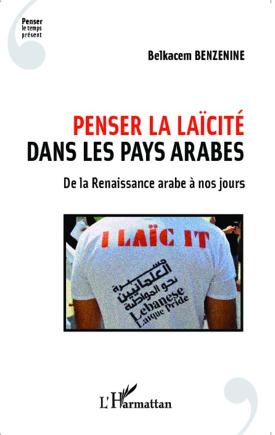 Penser la laïcité dans les pays arabes : De la Renaissance arabe à nos jours. Penser la laïcité dans les pays arabes : De la Renaissance arabe à nos jours.