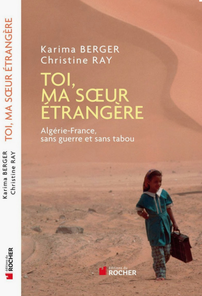 Toi, ma sœur étrangère Algérie-France, sans guerre et sans tabou de Karima Berger, Christine Ray