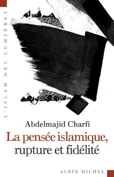 CHARFI Abdelmajid, La Pensée islamique, rupture et fidélité CHARFI Abdelmajid, La Pensée islamique, rupture et fidélité