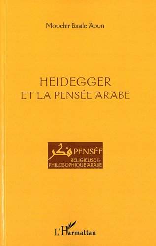 Heidegger et la pensée arabe de Mouchir Basile Aoun Heidegger et la pensée arabe de Mouchir Basile Aoun