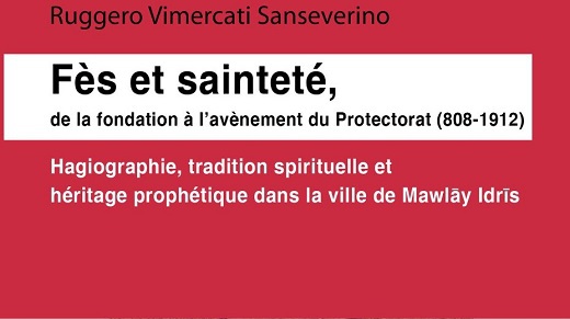 Fès et sainteté, de la fondation à l'avènement du Protectorat (808-1912) : Hagiographie, tradition spirituelle et héritage prophétique dans la ville de Mawlāy Idrīs de Ruggero Vimercati Sanseverino