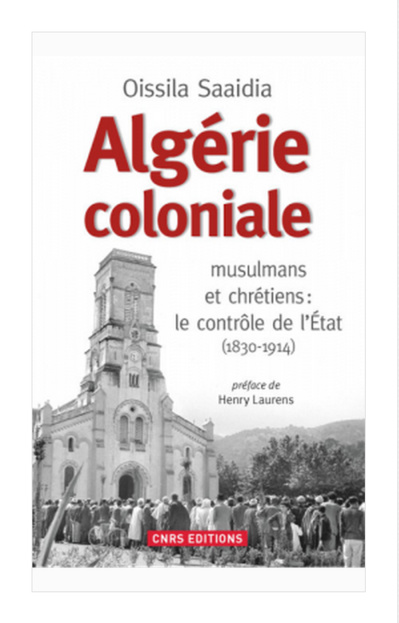 Algérie coloniale, musulmans et chrétiens : le contrôle de l'Etat (1830-1914) Algérie coloniale, musulmans et chrétiens : le contrôle de l'Etat (1830-1914)