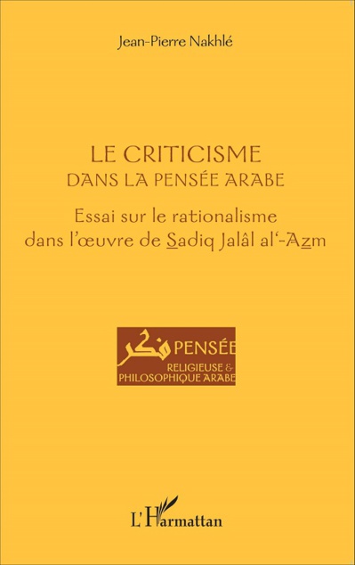 Le criticisme dans la pensée arabe : Essai sur le rationalisme dans l'oeuvre de Sadiq Jalâl al-Azm