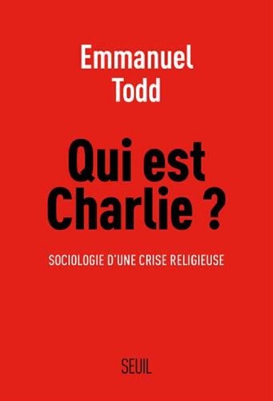 Emmanuel Todd, Qui est Charlie ? Sociologie d'une crise religieuse Emmanuel Todd, Qui est Charlie ? Sociologie d'une crise religieuse