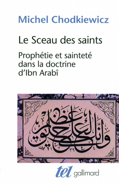 Michel Chodkiewicz : Le Sceau des saints. Prophétie et sainteté dans la doctrine d’Ibn Arabî Michel Chodkiewicz : Le Sceau des saints. Prophétie et sainteté dans la doctrine d’Ibn Arabî