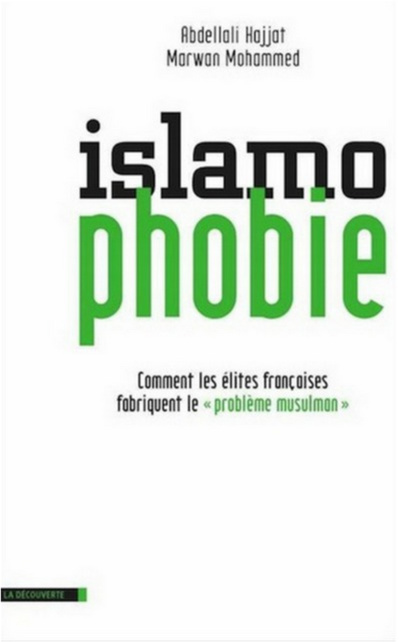 Abdellali Hajjat et Marwan Mohammed, Islamophobie. Comment les élites françaises fabriquent le « problème musulman » Abdellali Hajjat et Marwan Mohammed, Islamophobie. Comment les élites françaises fabriquent le « problème musulman »