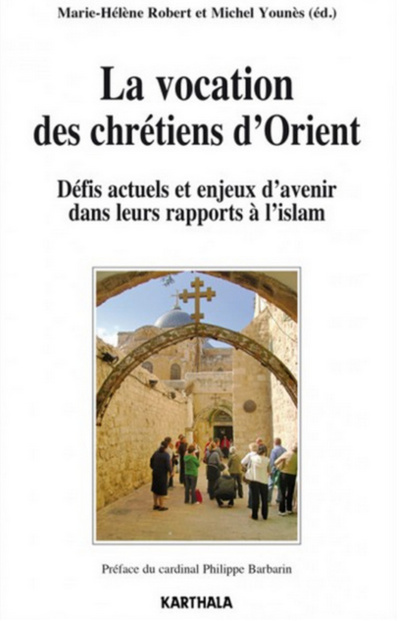La vocation des chrétiens d’Orient. Défis actuels et enjeux d’avenir dans leurs rapports à l’islam La vocation des chrétiens d’Orient. Défis actuels et enjeux d’avenir dans leurs rapports à l’islam
