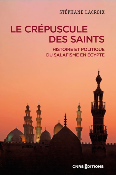 Le triomphe ambigu du salafisme en Égypte. Le crépuscule des Saints. Histoire et politique du salafisme en Égypte de Stéphane Lacroix Le triomphe ambigu du salafisme en Égypte. Le crépuscule des Saints. Histoire et politique du salafisme en Égypte de Stéphane Lacroix