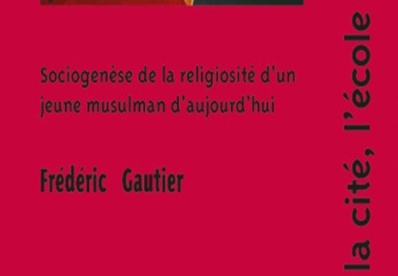 Frédéric Gautier, La famille, la cité, l'école et la mosquée. Sociogenèse de la religiosité d'un jeune musulman d'aujourd'hui Frédéric Gautier, La famille, la cité, l'école et la mosquée. Sociogenèse de la religiosité d'un jeune musulman d'aujourd'hui