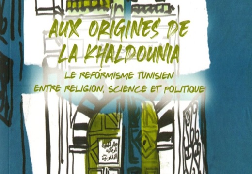 Antoine Hatzenberger. Aux origines de la Khaldounia : le reformisme tunisien entre religion, science et politique Antoine Hatzenberger. Aux origines de la Khaldounia : le reformisme tunisien entre religion, science et politique