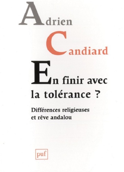 Adrien Candiard, En finir avec la tolérance ? Différences religieuses et rêve andalou Adrien Candiard, En finir avec la tolérance ? Différences religieuses et rêve andalou