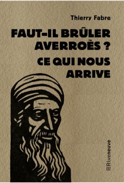 Faut-il brûler Averroès ? - Ce qui nous arrive Thierry Fabre Faut-il brûler Averroès ? - Ce qui nous arrive Thierry Fabre