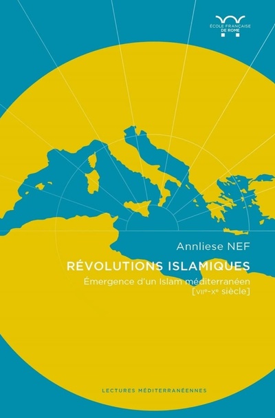 Anneliese Nef, Révolutions islamiques : Émergences de l’Islam en Méditerranée (viie-xe siècle)