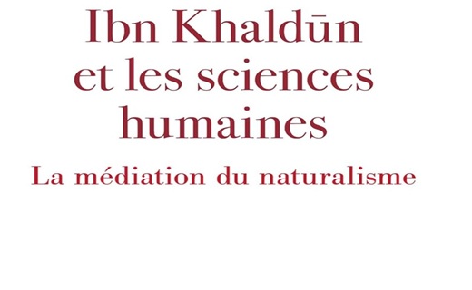 L’actualité scientifique d’Ibn Khaldûn. Ibn Khaldûn et les sciences humaines. La médiation du naturalisme 