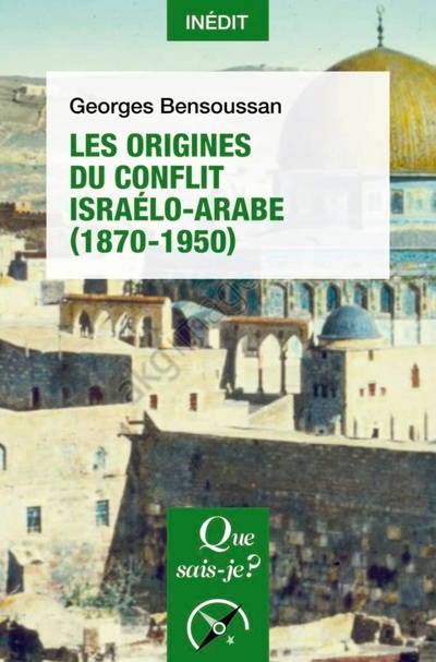 Arabes et Juifs, de l’Empire ottoman à la naissance de l’Etat d’Israël. Les Origines du conflit israélo-arabe (1870-1950) de Georges Bensoussan