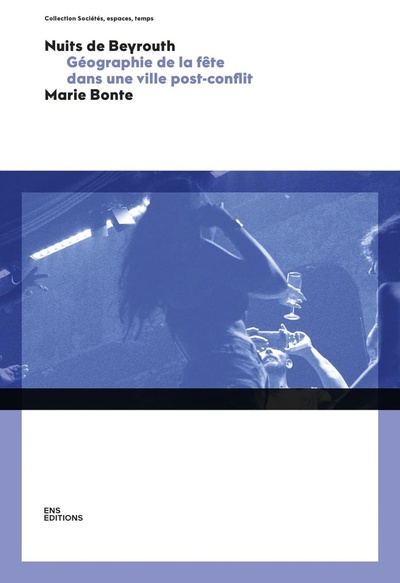 BONTE Marie. Nuits de Beyrouth : géographie de la fête dans une ville post-conflit BONTE Marie. Nuits de Beyrouth : géographie de la fête dans une ville post-conflit