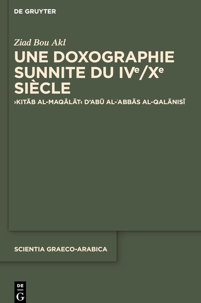 Ziad Bou Akl, Une doxographie sunnite du IVe/Xe siècle. Kitāb al-maqālāt d’Abū al-ʿAbbās al-Qalānisī Ziad Bou Akl, Une doxographie sunnite du IVe/Xe siècle. Kitāb al-maqālāt d’Abū al-ʿAbbās al-Qalānisī