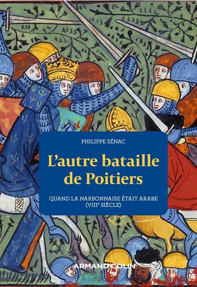 Philippe Sénac, L’autre bataille de Poitiers. Quand la Narbonnaise était arabe (viiie siècle)