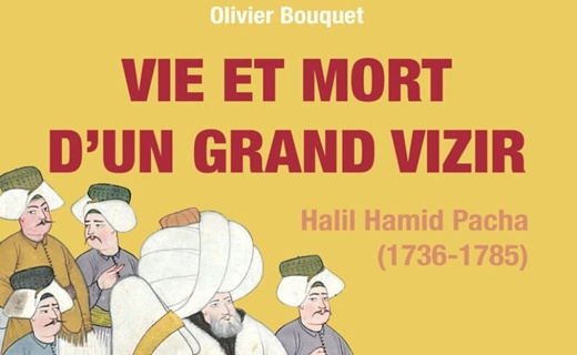 BOUQUET Olivier, Vie et mort d’un grand vizir. Halil Hamid Pacha (1736-1785). Biographie de l’Empire ottoman