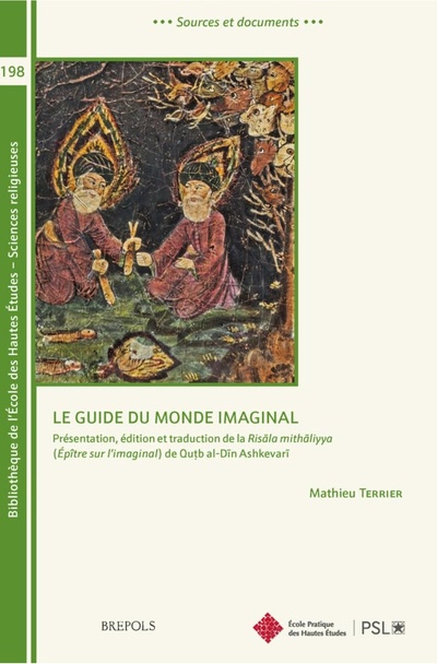 Le guide du monde imaginal : présentation, édition et traduction de la Risāla mithāliyya (Epître sur l’imaginal) de Quṭb al-Dīn Ashkevarī Le guide du monde imaginal : présentation, édition et traduction de la Risāla mithāliyya (Epître sur l’imaginal) de Quṭb al-Dīn Ashkevarī