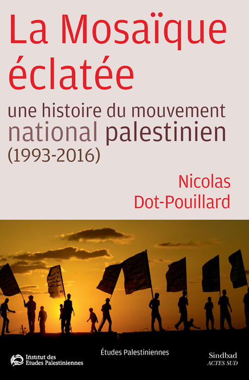 Dot-Pouillard Nicolas, La Mosaïque éclatée. Une histoire du mouvement national palestinien (1993-2016).