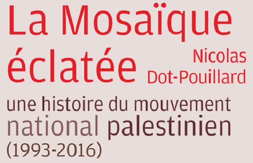 Dot-Pouillard Nicolas, La Mosaïque éclatée. Une histoire du mouvement national palestinien (1993-2016).