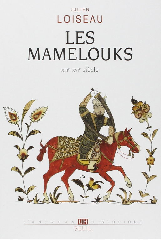 Les Mamelouks, XIIIe -XVIe siècle : une expérience du pouvoir dans l'islam