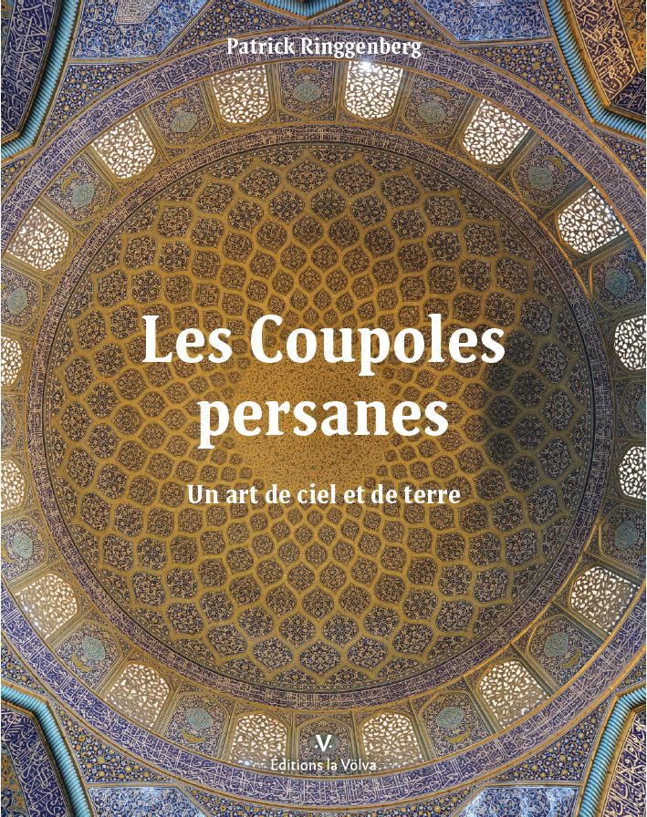 Patrick Ringgenberg. Les coupoles persanes – Un art de ciel et de terre.