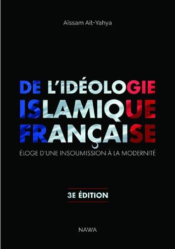 De l’idéologie islamique française. Eloge d’une insoumission à la modernité d’Aït Yahya Aïssam 3eme édition (ed. C.I.R.D/Nawa, 2011, 559 p.)