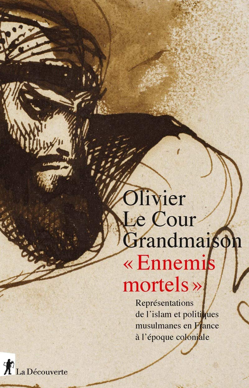 Olivier Le Cour Grandmaison, « Ennemis mortels ». Représentations de l'islam et politiques musulmanes en France à l'époque coloniale.