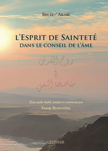 L'esprit de sainteté dans le conseil de l'âme, Ibn el-ʻArabî; texte arabe établi, traduit et commenté par Sakhr Benhassine.