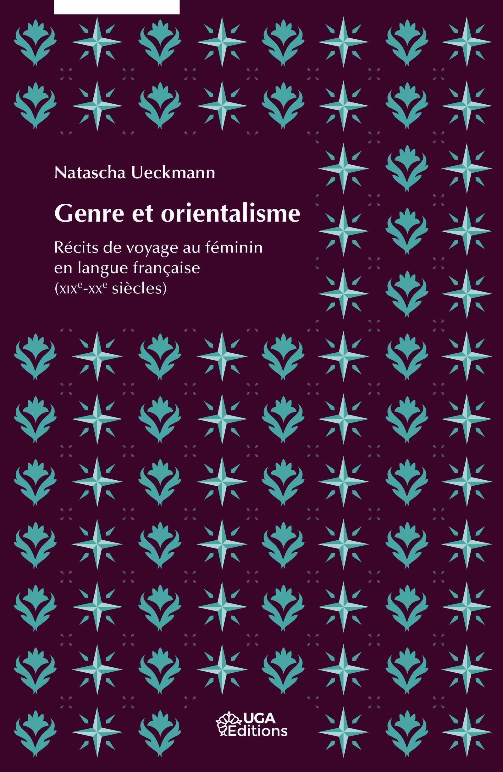 Genre et orientalisme Récits de voyage au féminin en langue française (XIXe-XXe siècles).Natascha Ueckmann.