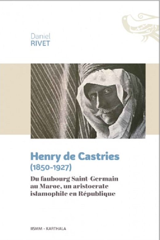 Henry de Castries (1850-1927) Du faubourg Saint-Germain au Maroc, un aristocrate islamophile en République