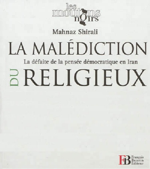 La malédiction du religieux : la défaite de la pensée démocratique en Iran La malédiction du religieux : la défaite de la pensée démocratique en Iran