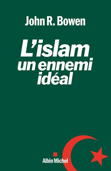 L'islam, un ennemi idéal (John Bowen)