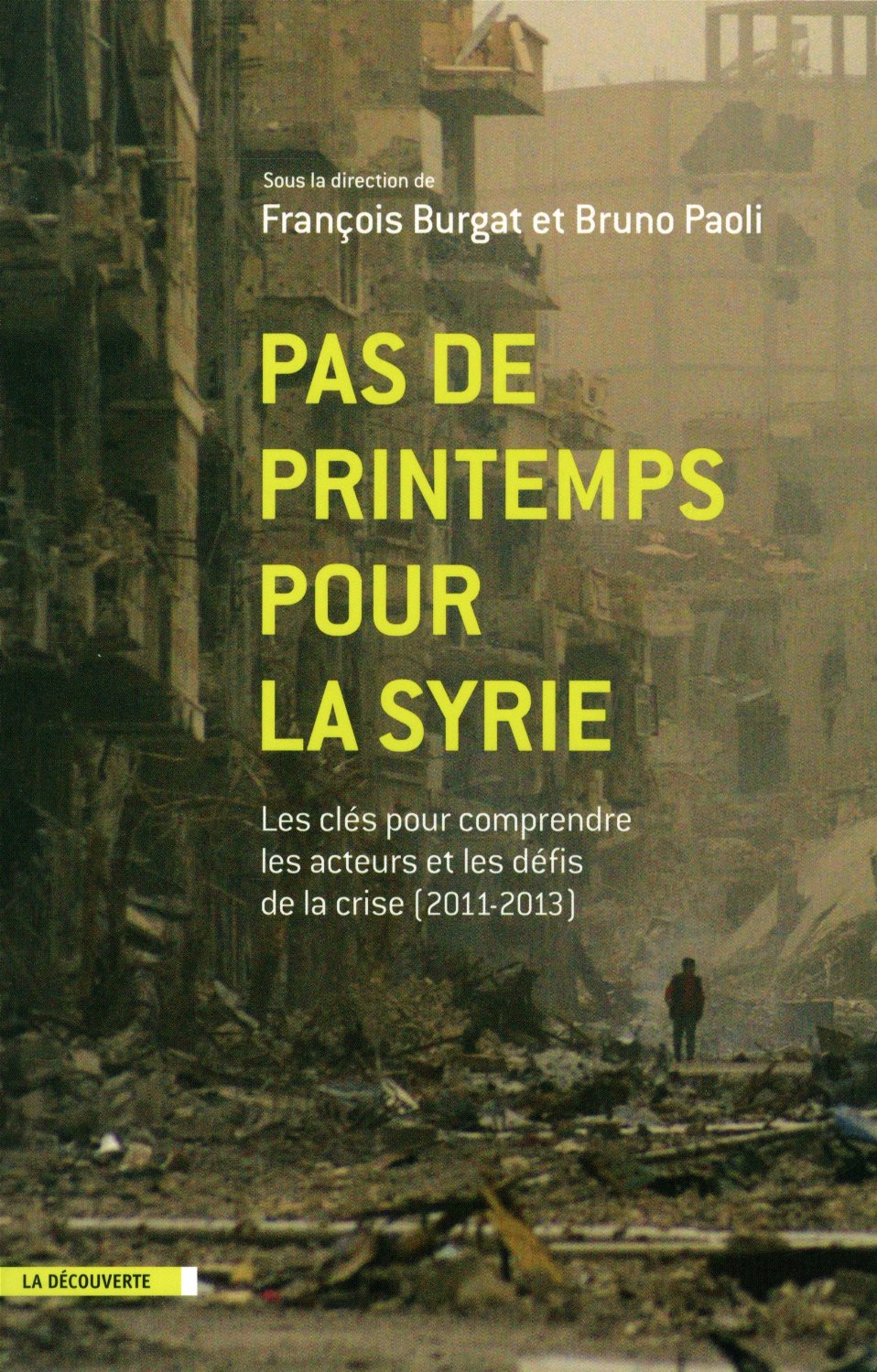 Pas de printemps pour la Syrie. Les clés pour comprendre les acteurs et les défis de la crise (2011-2013). François Burgat, Bruno Paoli (dir.)