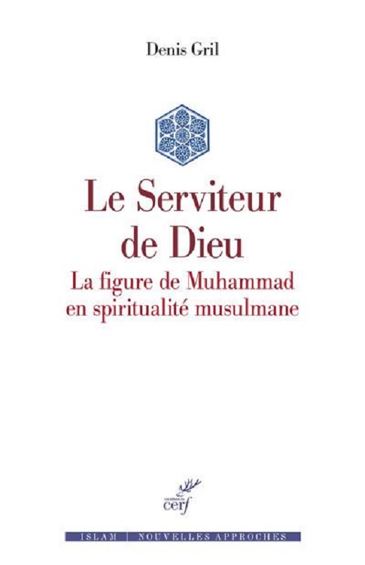 Le Serviteur de Dieu. La figure de Muhammad en spiritualité musulmane par Denis Gril