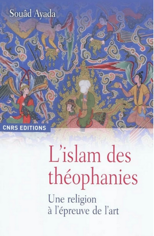 Souâd Ayada : L’Islam des théophanies. Une religion à l’épreuve de l’art.