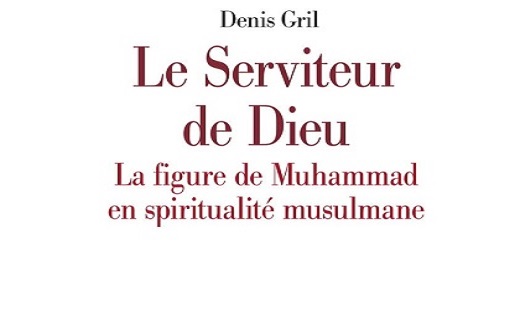 Denis Gril, Le Serviteur de Dieu. La figure de Muhammad en spiritualité musulmane
