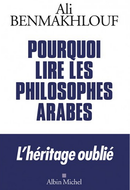 Pourquoi lire les philosophes arabes (Ali Benmakhlouf)