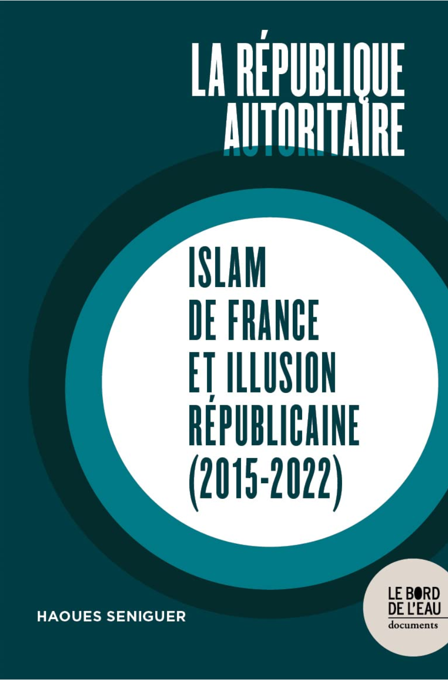 Haouès Seniguer, La République autoritaire. Islam de France et illusion républicaine (2015-2022)